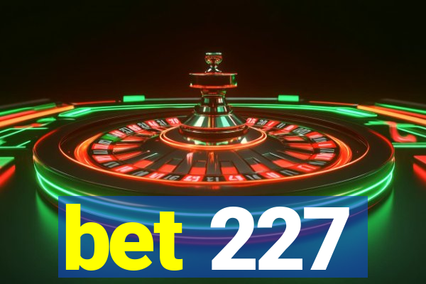 bet 227